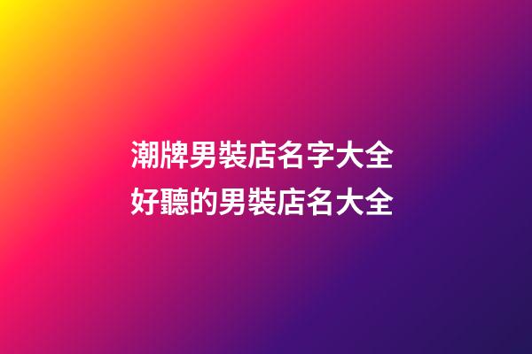 潮牌男裝店名字大全 好聽的男裝店名大全